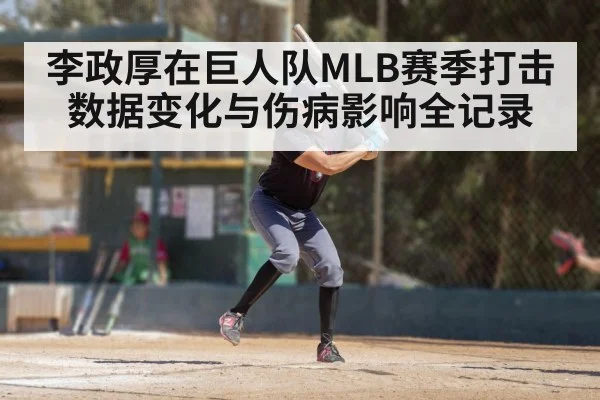 李政厚在巨人队MLB赛季打击数据变化与伤病影响全记录