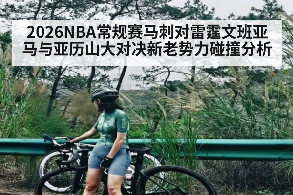 2026NBA常规赛马刺对雷霆文班亚马与亚历山大对决新老势力碰撞分析 - kaiyun