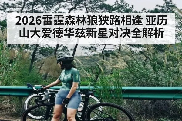 2026雷霆森林狼狭路相逢 亚历山大爱德华兹新星对决全解析